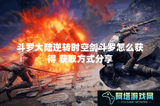 斗罗大陆逆转时空剑斗罗怎么获得 获取方式分享