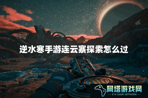 逆水寒手游连云寨探索怎么过