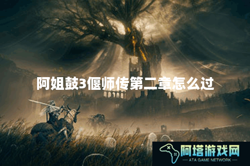 阿姐鼓3偃师传第二章怎么过