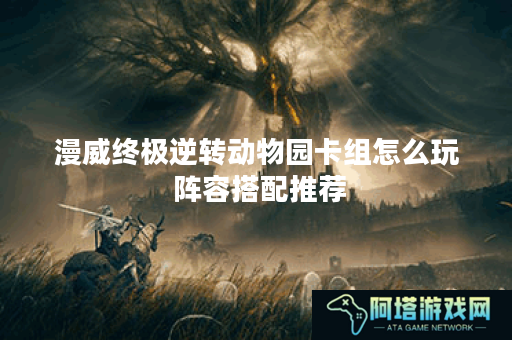 漫威终极逆转动物园卡组怎么玩 阵容搭配推荐