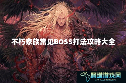 不朽家族常见BOSS打法攻略大全
