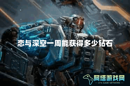 恋与深空一周能获得多少钻石