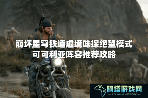 崩坏星穹铁道虚境味探绝望模式可可利亚阵容推荐攻略