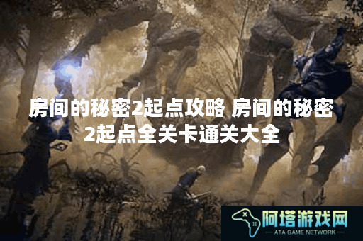 房间的秘密2起点攻略 房间的秘密2起点全关卡通关大全