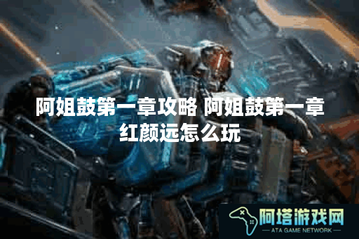 阿姐鼓第一章攻略 阿姐鼓第一章红颜远怎么玩
