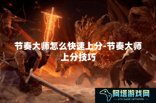 节奏大师怎么快速上分-节奏大师上分技巧