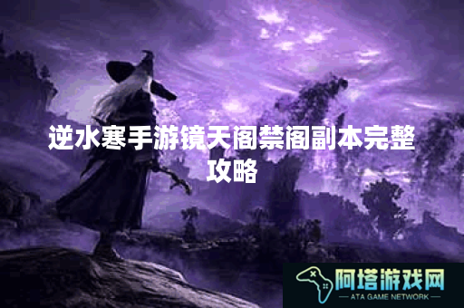 逆水寒手游镜天阁禁阁副本完整攻略