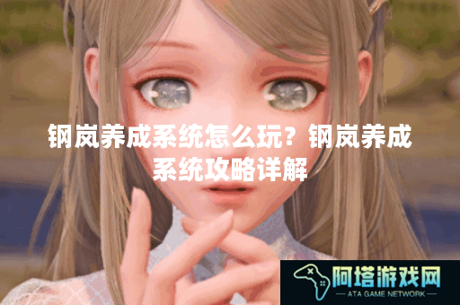 钢岚养成系统怎么玩？钢岚养成系统攻略详解