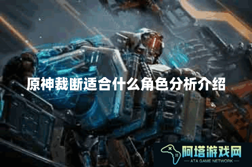 原神裁断适合什么角色分析介绍