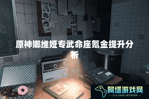 原神娜维娅专武命座氪金提升分析