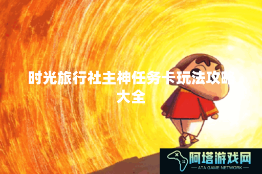 时光旅行社主神任务卡玩法攻略大全