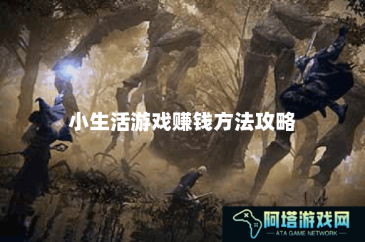 小生活游戏赚钱方法攻略