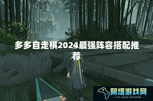 多多自走棋2024最强阵容搭配推荐