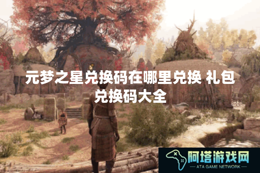 元梦之星兑换码在哪里兑换 礼包兑换码大全