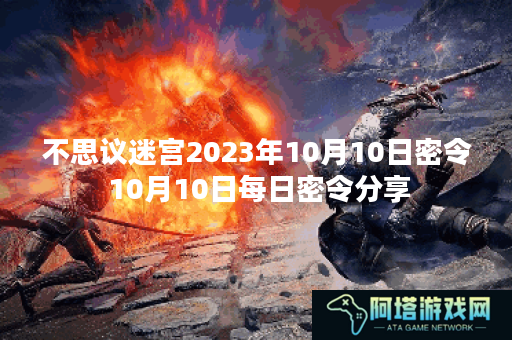 不思议迷宫2023年10月10日密令 10月10日每日密令分享